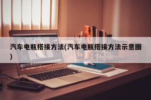 汽车电瓶搭接方法(汽车电瓶搭接方法示意图)