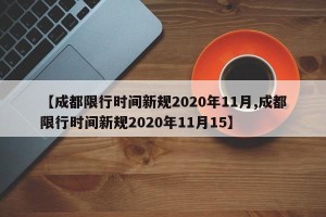 【成都限行时间新规2020年11月,成都限行时间新规2020年11月15】