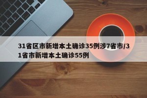 31省区市新增本土确诊35例涉7省市/31省市新增本土确诊55例
