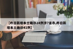 【昨日新增本土确诊24例涉7省市,昨日新增本土确诊41例】