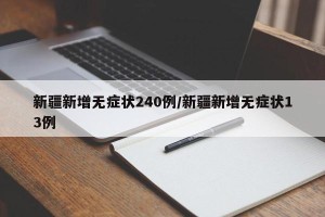 新疆新增无症状240例/新疆新增无症状13例