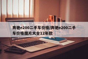 奔驰e200二手车价格/奔驰e200二手车价格图片大全12年款