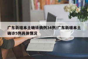 广东新增本土确诊病例34例/广东新增本土确诊5例具体情况