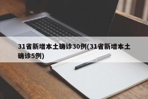 31省新增本土确诊30例(31省新增本土确诊5例)