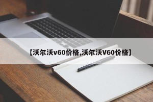 【沃尔沃v60价格,沃尔沃V60价格】