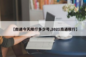 【南通今天限行多少号,2021南通限行】