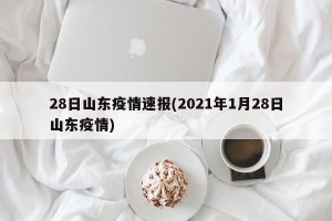 28日山东疫情速报(2021年1月28日山东疫情)