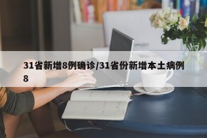 31省新增8例确诊/31省份新增本土病例8