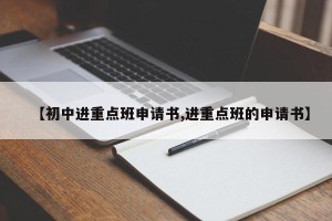 【初中进重点班申请书,进重点班的申请书】