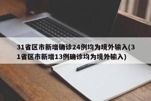 31省区市新增确诊24例均为境外输入(31省区市新增13例确诊均为境外输入)