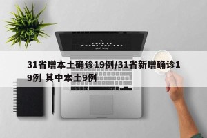 31省增本土确诊19例/31省新增确诊19例 其中本土9例