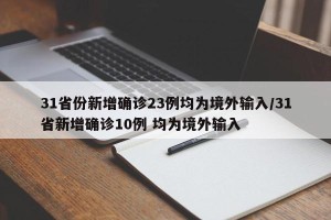31省份新增确诊23例均为境外输入/31省新增确诊10例 均为境外输入