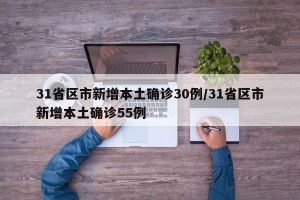 31省区市新增本土确诊30例/31省区市新增本土确诊55例