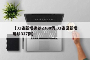 【31省新增确诊2388例,31省区新增确诊327例】