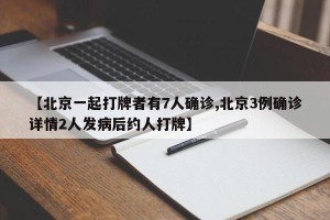 【北京一起打牌者有7人确诊,北京3例确诊详情2人发病后约人打牌】