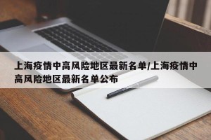 上海疫情中高风险地区最新名单/上海疫情中高风险地区最新名单公布