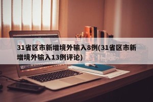 31省区市新增境外输入8例(31省区市新增境外输入13例评论)