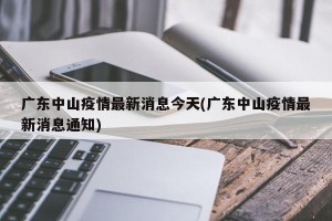 广东中山疫情最新消息今天(广东中山疫情最新消息通知)