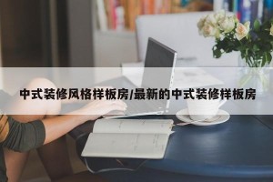 中式装修风格样板房/最新的中式装修样板房