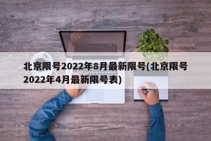 北京限号2022年8月最新限号(北京限号2022年4月最新限号表)