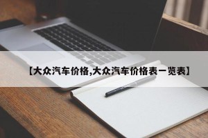 【大众汽车价格,大众汽车价格表一览表】