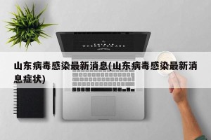 山东病毒感染最新消息(山东病毒感染最新消息症状)