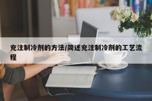 充注制冷剂的方法/简述充注制冷剂的工艺流程