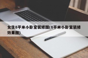 女生8平米小卧室装修图(8平米小卧室装修效果图)