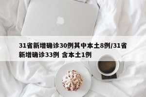 31省新增确诊30例其中本土8例/31省新增确诊33例 含本土1例