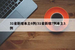 31省新增本土6例/31省新增7例本土3例