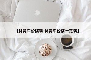【林肯车价格表,林肯车价格一览表】