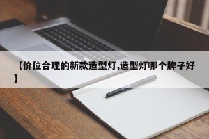【价位合理的新款造型灯,造型灯哪个牌子好】