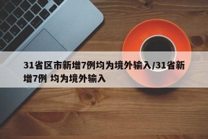 31省区市新增7例均为境外输入/31省新增7例 均为境外输入