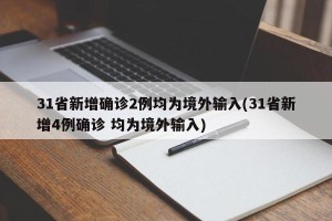 31省新增确诊2例均为境外输入(31省新增4例确诊 均为境外输入)