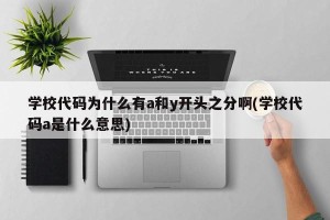 学校代码为什么有a和y开头之分啊(学校代码a是什么意思)