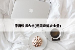 德国读博大学(德国读博含金量)