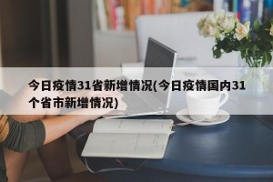 今日疫情31省新增情况(今日疫情国内31个省市新增情况)