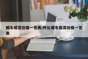 婚车租赁价格一览表/怀化婚车租赁价格一览表