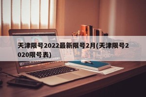 天津限号2022最新限号2月(天津限号2020限号表)