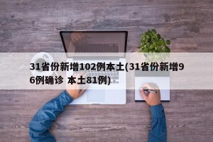 31省份新增102例本土(31省份新增96例确诊 本土81例)