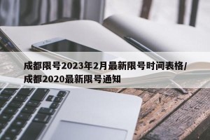 成都限号2023年2月最新限号时间表格/成都2020最新限号通知