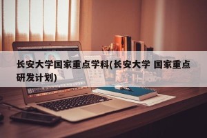 长安大学国家重点学科(长安大学 国家重点研发计划)
